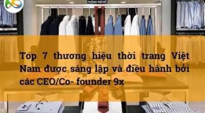 Top 7 thương hiệu thời trang Việt Nam được sáng lập và điều hành bởi các CEO/Co- founder 9x