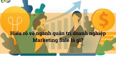 Hiểu rõ về ngành quản trị doanh nghiệp Marketing Sale là gì?